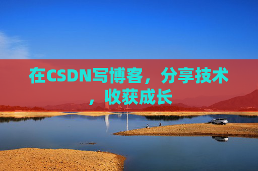 在CSDN写博客，分享技术，收获成长